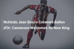 Jean Bosco Yaoundé: Nchindo Jean Bosco crowned Ballon d’Or
